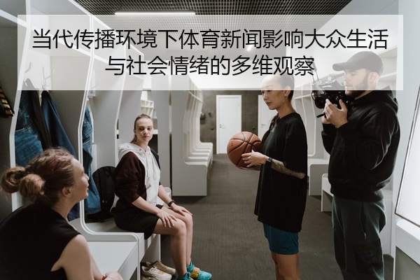 当代传播环境下体育新闻影响大众生活与社会情绪的多维观察
